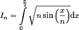 
 \\ \begin{aligned}
 \\ I_n=\int_0^\frac{\pi}{2}\sqrt{n\sin\left(\frac{x}{n}\right)}\mathrm{d}x
 \\ \end{aligned}
 \\ 